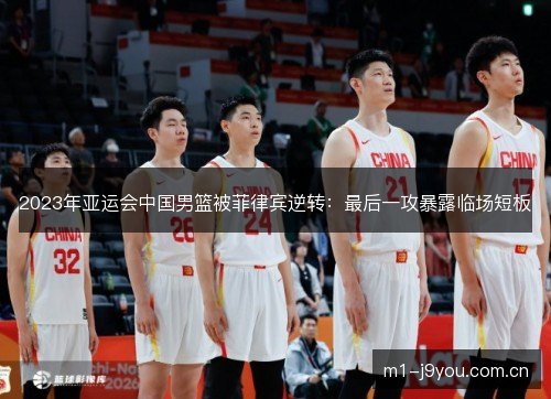 2023年亚运会中国男篮被菲律宾逆转：最后一攻暴露临场短板